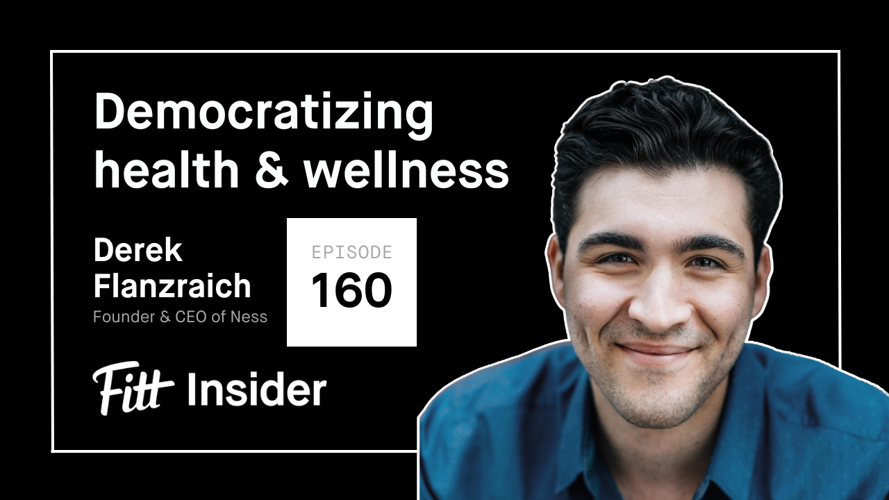 #160: Derek Flanzraich, Founder & CEO of Ness | Fitt Insider